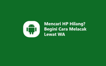 Cara Melacak HP Hilang Lewat WA dengan Mudah dan Cepat