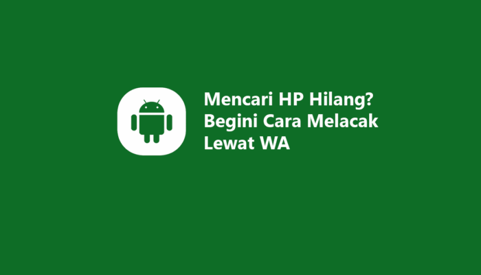 Cara Melacak HP Hilang Lewat WA dengan Mudah dan Cepat