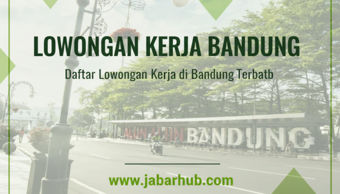 Lowongan Kerja Bandung Terbaru 2026: Kesempatan Karir yang Menjanjikan